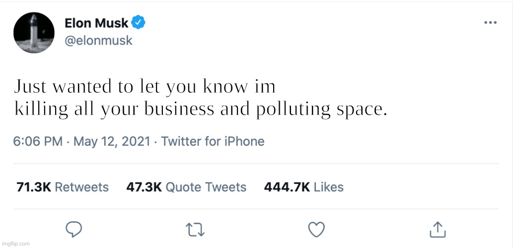 Elon Musk | Just wanted to let you know im killing all your business and polluting space. WHAT NOT MY HERO! | image tagged in elon musk blank tweet | made w/ Imgflip meme maker