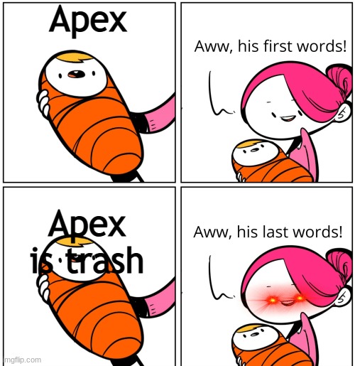Apex | Apex; Apex is trash | image tagged in aww his last words | made w/ Imgflip meme maker