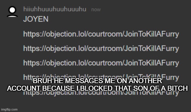 (mod note: "You fool! He has over 70 alternative accounts!") | BRUH HE MESSAGES ME ON ANOTHER ACCOUNT BECAUSE I BLOCKED THAT SON OF A BITCH | image tagged in e | made w/ Imgflip meme maker