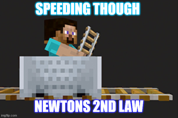 Speeding | SPEEDING THOUGH; NEWTONS 2ND LAW | image tagged in minecraft steve | made w/ Imgflip meme maker