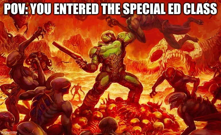 attack!!!! | POV: YOU ENTERED THE SPECIAL ED CLASS | image tagged in doom slayer killing demons,doom,school,relatable,funny,dank memes | made w/ Imgflip meme maker