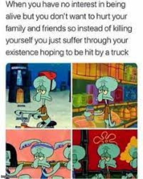 Relatable | image tagged in relatable,dark humor,death,squidward,suffering,loaf of bread | made w/ Imgflip meme maker