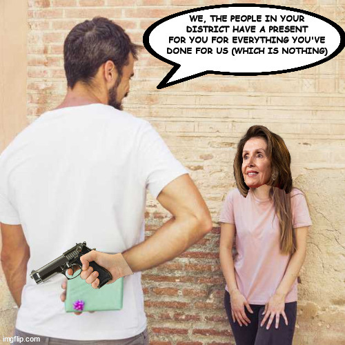 A PRESENT FOR NANCY | image tagged in humor | made w/ Imgflip meme maker