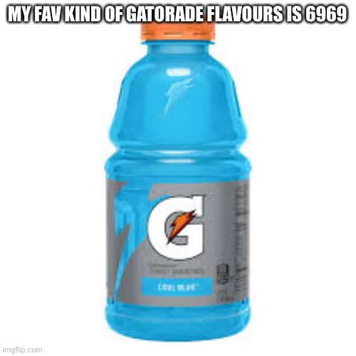 Ya | MY FAV KIND OF GATORADE FLAVOURS IS 6969 | image tagged in scp | made w/ Imgflip meme maker