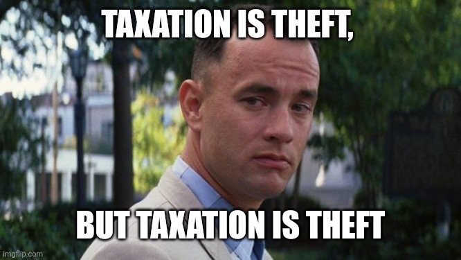 TAXATION IS THEFT, BUT TAXATION IS THEFT | image tagged in forrest gump | made w/ Imgflip meme maker