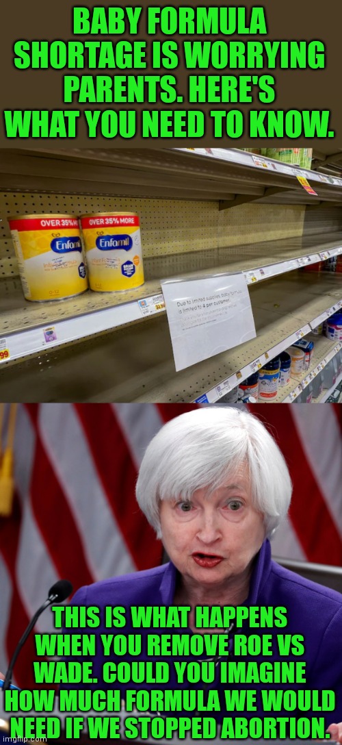 The next talking point for the  democrats | BABY FORMULA SHORTAGE IS WORRYING PARENTS. HERE'S WHAT YOU NEED TO KNOW. THIS IS WHAT HAPPENS WHEN YOU REMOVE ROE VS WADE. COULD YOU IMAGINE HOW MUCH FORMULA WE WOULD NEED IF WE STOPPED ABORTION. | image tagged in baby crying,empty,democratic socialism,democratic party | made w/ Imgflip meme maker