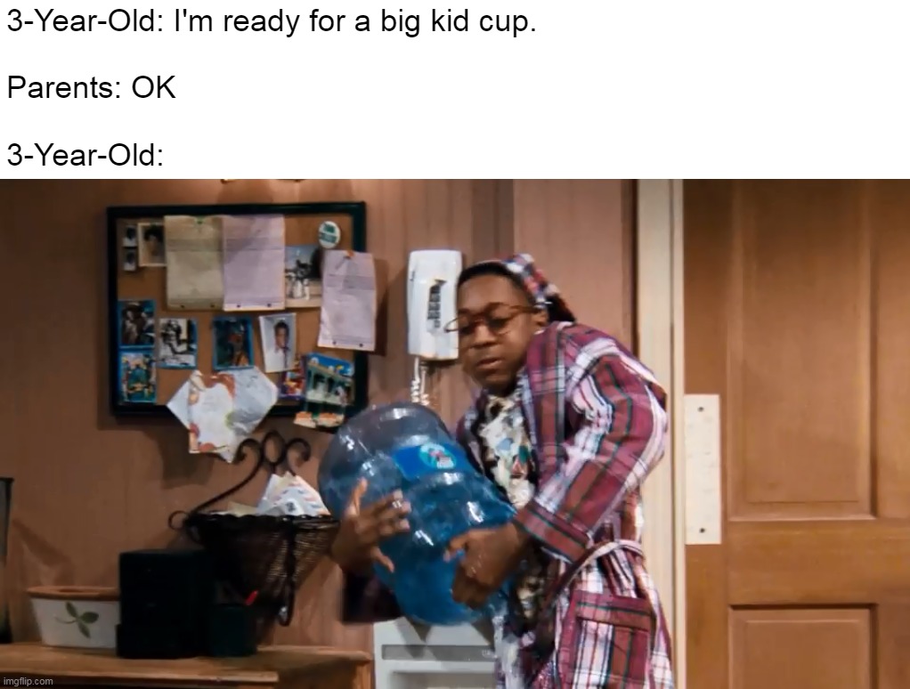  3-Year-Old: I'm ready for a big kid cup.
 
Parents: OK
 
3-Year-Old: | image tagged in meme,memes,humor,toddlers,parents | made w/ Imgflip meme maker