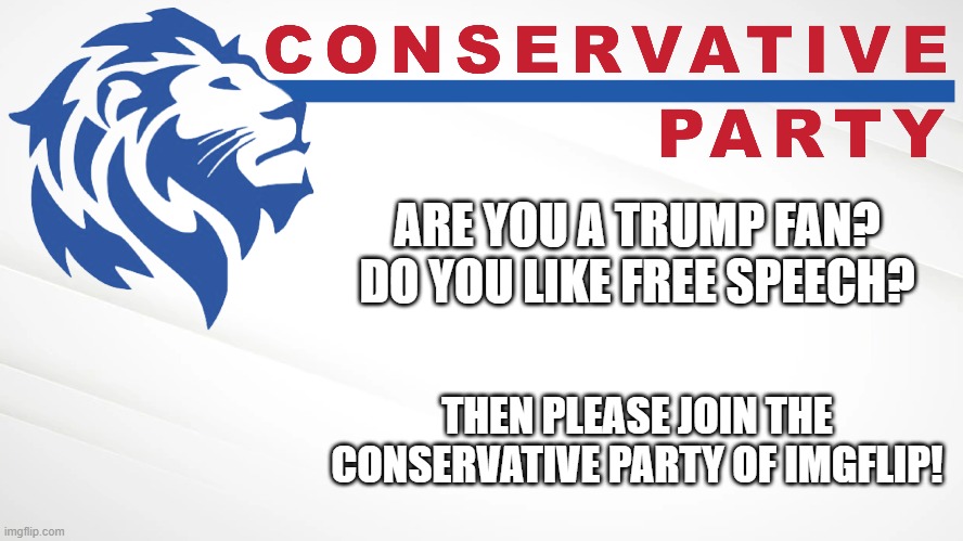 We are recruiting new members! | ARE YOU A TRUMP FAN? DO YOU LIKE FREE SPEECH? THEN PLEASE JOIN THE CONSERVATIVE PARTY OF IMGFLIP! | image tagged in conservative party of imgflip | made w/ Imgflip meme maker