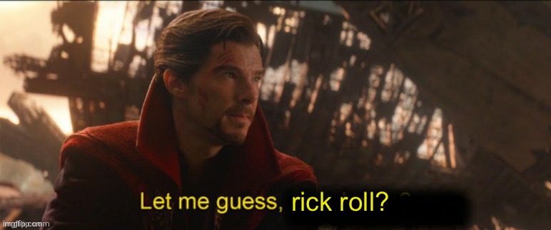 Dr Strange let me guess 2 | rick roll? | image tagged in dr strange let me guess 2 | made w/ Imgflip meme maker