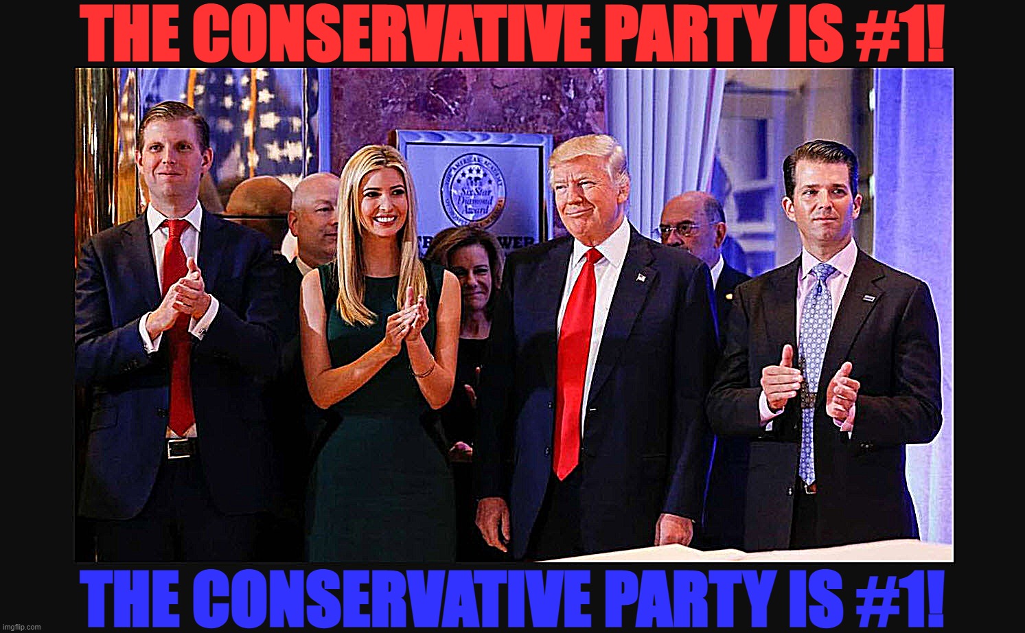 Join the Conservative Party of Imgflip! We have the best winning record in PRESIDENTS history! | THE CONSERVATIVE PARTY IS #1! THE CONSERVATIVE PARTY IS #1! | image tagged in trump family values | made w/ Imgflip meme maker