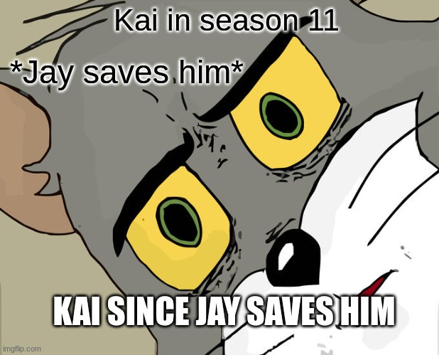Yuh ninjago season 11 meme | Kai in season 11; *Jay saves him*; KAI SINCE JAY SAVES HIM | image tagged in memes,unsettled tom | made w/ Imgflip meme maker