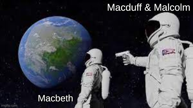  Macduff & Malcolm; Macbeth | image tagged in astronaut | made w/ Imgflip meme maker