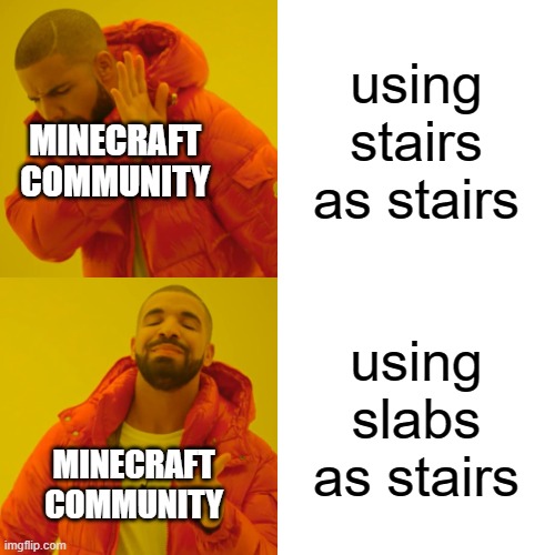 its true tho | using stairs as stairs; MINECRAFT COMMUNITY; using slabs as stairs; MINECRAFT COMMUNITY | image tagged in memes,drake hotline bling | made w/ Imgflip meme maker