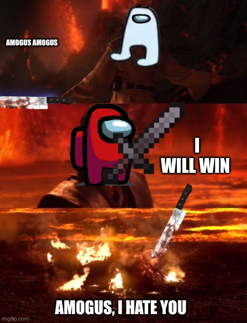 It's over anakin extended | AMOGUS AMOGUS; I WILL WIN; AMOGUS, I HATE YOU | image tagged in it's over anakin extended | made w/ Imgflip meme maker
