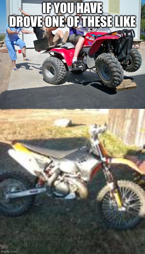 IF YOU HAVE DROVE ONE OF THESE LIKE | image tagged in four wheeler dumping passenger | made w/ Imgflip meme maker