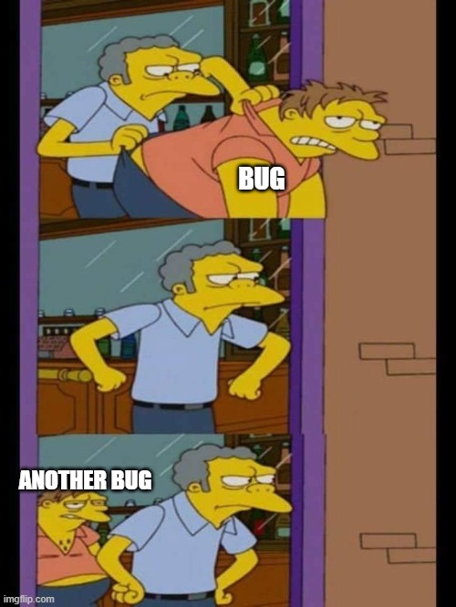 bugs | BUG; ANOTHER BUG | image tagged in moe and barney | made w/ Imgflip meme maker
