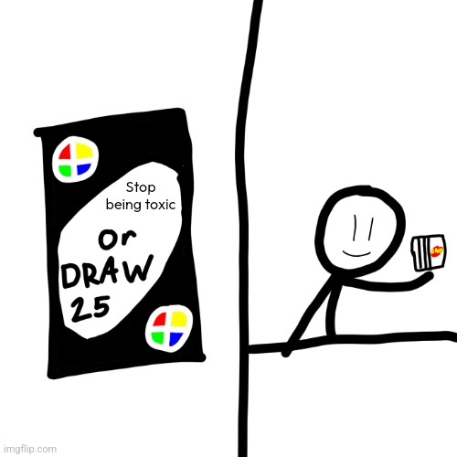 Draw 25 | Stop being toxic | image tagged in draw 25 | made w/ Imgflip meme maker
