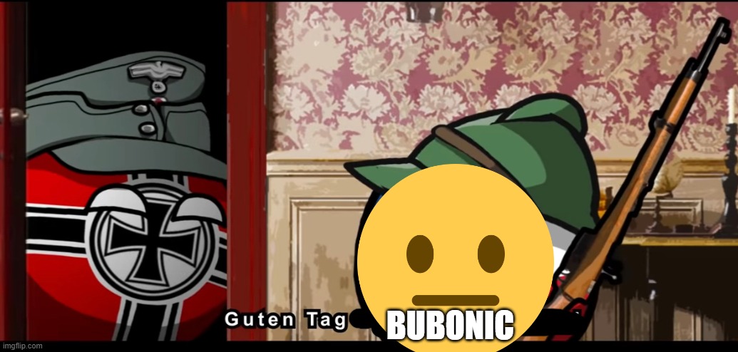 Guten tag czechoslovakia | BUBONIC | image tagged in guten tag czechoslovakia | made w/ Imgflip meme maker