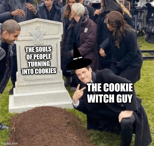 I dunno what cookie run kingdom is but I seen a few memes of it so I made this for no reason :/ |  THE SOULS OF PEOPLE TURNING INTO COOKIES; THE COOKIE WITCH GUY | image tagged in grant gustin over grave | made w/ Imgflip meme maker