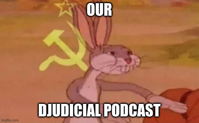 Bugs bunny communist | OUR; DJUDICIAL PODCAST | image tagged in bugs bunny communist | made w/ Imgflip meme maker