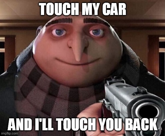 Gru Gun | TOUCH MY CAR AND I'LL TOUCH YOU BACK | image tagged in gru gun | made w/ Imgflip meme maker