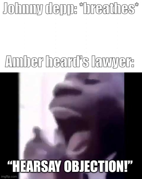 OBJECTION | Johnny depp: *breathes*; Amber heard’s lawyer:; “HEARSAY OBJECTION!” | image tagged in johnny depp,amber heard,funny memes,fun,bruh,true | made w/ Imgflip meme maker