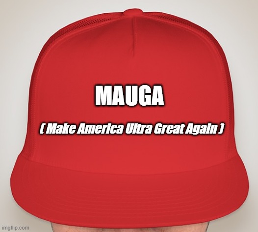 MAUGA | MAUGA; ( Make America Ultra Great Again ) | image tagged in trump hat | made w/ Imgflip meme maker