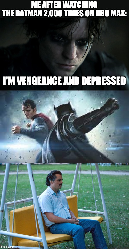 ME AFTER WATCHING THE BATMAN 2,000 TIMES ON HBO MAX:; I'M VENGEANCE AND DEPRESSED | image tagged in emo bruce wayne,fight punch between superman and batman,pablo escobar waiting alone | made w/ Imgflip meme maker