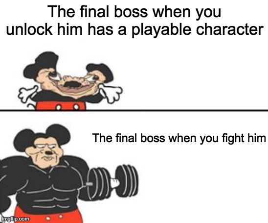 It's a fact. | The final boss when you unlock him has a playable character; The final boss when you fight him | image tagged in buff mokey | made w/ Imgflip meme maker