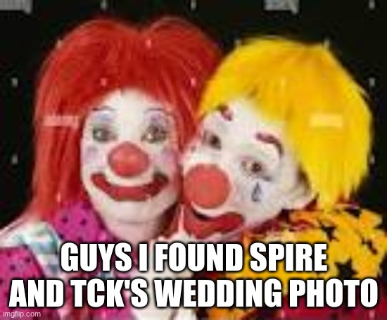 Clown Couple | GUYS I FOUND SPIRE AND TCK'S WEDDING PHOTO | image tagged in clown couple | made w/ Imgflip meme maker