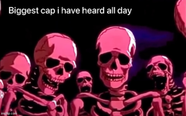 biggest cap | image tagged in biggest cap | made w/ Imgflip meme maker