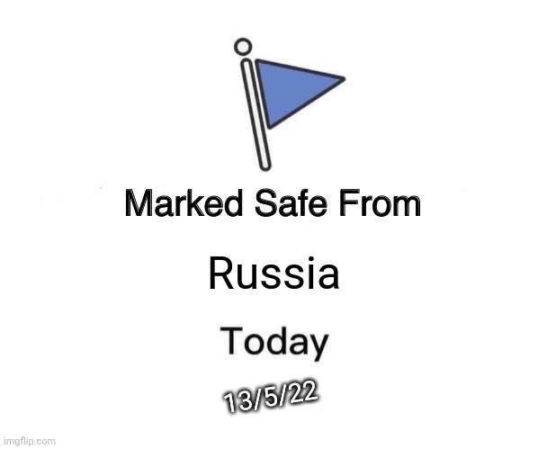 Marked Safe From | Russia; 13/5/22 | image tagged in memes,marked safe from | made w/ Imgflip meme maker