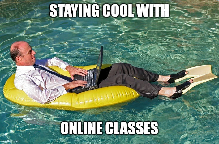 Online Classes | STAYING COOL WITH; ONLINE CLASSES | image tagged in summer fridays | made w/ Imgflip meme maker