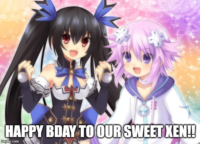 Noire and Neptune's message to Xen | HAPPY BDAY TO OUR SWEET XEN!! | made w/ Imgflip meme maker