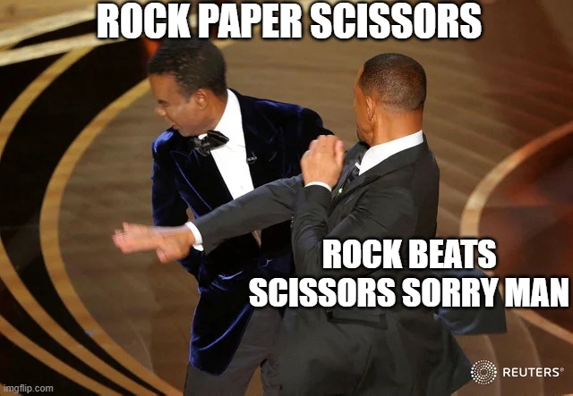 Will Smith punching Chris Rock | ROCK PAPER SCISSORS; ROCK BEATS SCISSORS SORRY MAN | image tagged in will smith punching chris rock | made w/ Imgflip meme maker