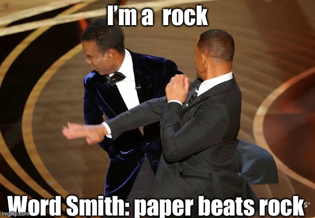 Word Smith= writer, writes terms traditionally/historically use paper | I’m a  rock; Word Smith: paper beats rock | image tagged in will smith punching chris rock,word,writer,writers block | made w/ Imgflip meme maker