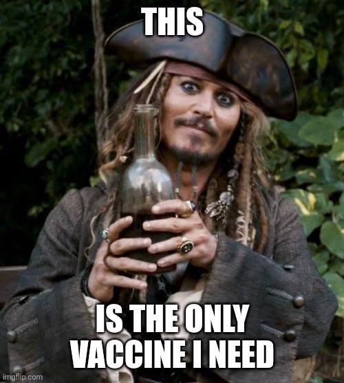 Jack Sparrow With Rum | THIS IS THE ONLY VACCINE I NEED | image tagged in jack sparrow with rum | made w/ Imgflip meme maker