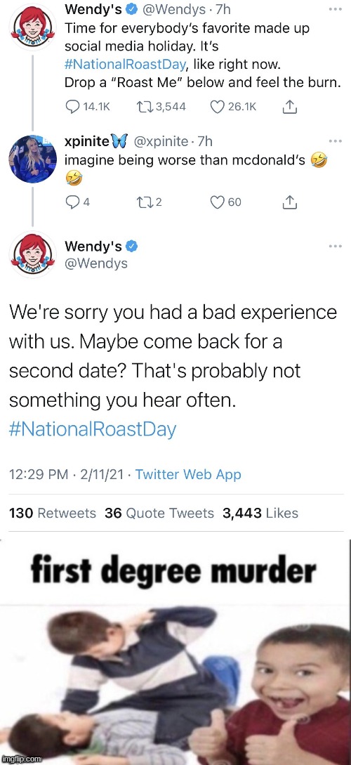 This is my first meme ever | image tagged in first degree murder,wendy's,stop reading the tags,roasted | made w/ Imgflip meme maker