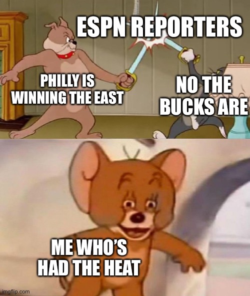 MIAMIIIIII | ESPN REPORTERS; PHILLY IS WINNING THE EAST; NO THE BUCKS ARE; ME WHO’S HAD THE HEAT | image tagged in tom and jerry swordfight,heat,philadelphia,nba,nba finals | made w/ Imgflip meme maker