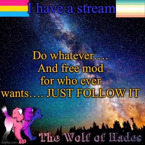 I have a stream; Do whatever…. And free mod for who ever wants…. JUST FOLLOW IT | image tagged in thewolfofhades announcement templete | made w/ Imgflip meme maker
