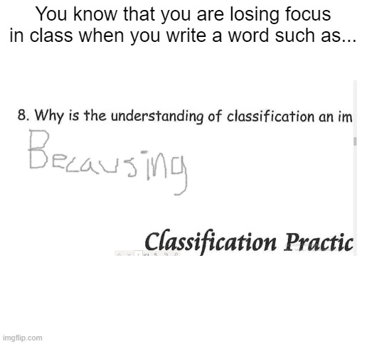 Writing Duck ups | You know that you are losing focus in class when you write a word such as... | image tagged in blank white template | made w/ Imgflip meme maker