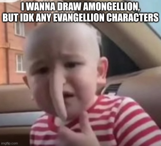 baby villager | I WANNA DRAW AMONGELLION, BUT IDK ANY EVANGELLION CHARACTERS | image tagged in baby villager | made w/ Imgflip meme maker