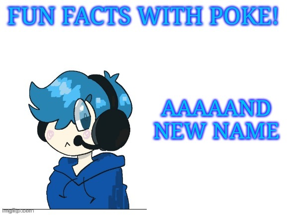 Fun facts with poke | AAAAAND NEW NAME | image tagged in fun facts with poke | made w/ Imgflip meme maker