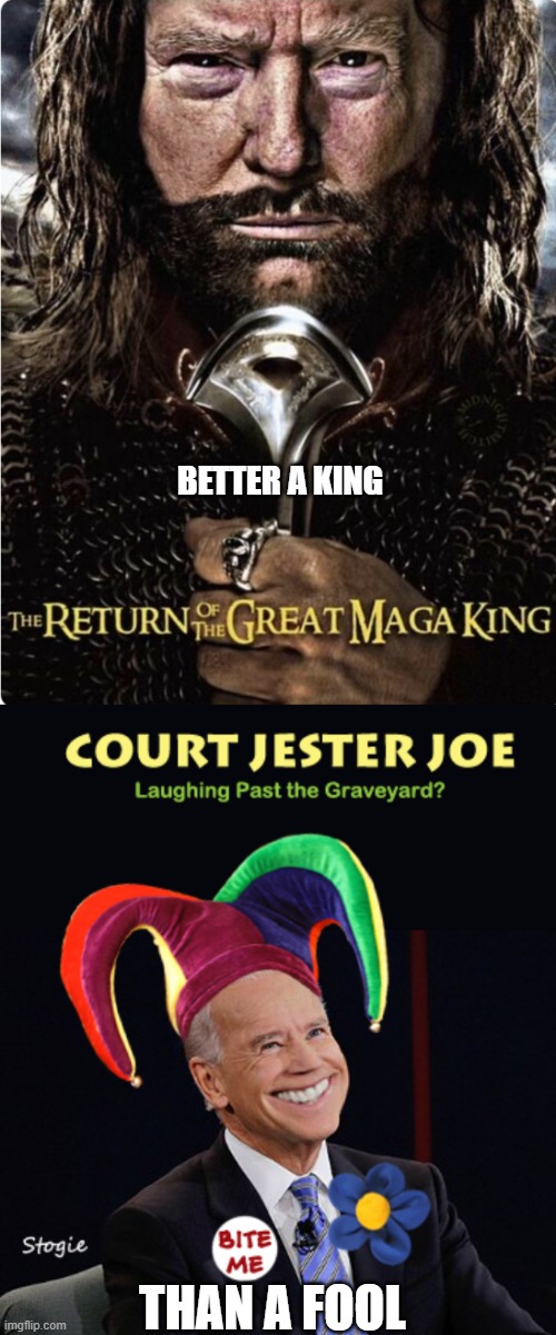 Better a king than a fool,, |  BETTER A KING; THAN A FOOL | image tagged in donald trump,joe biden | made w/ Imgflip meme maker