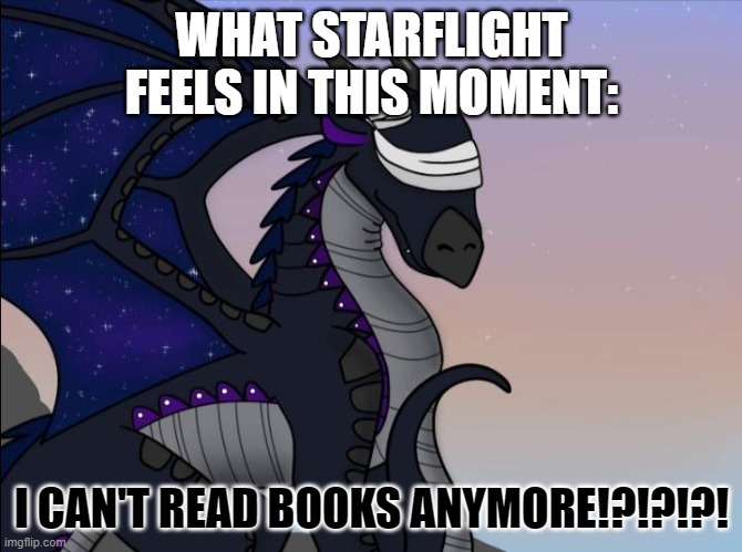 Starflight | WHAT STARFLIGHT FEELS IN THIS MOMENT:; I CAN'T READ BOOKS ANYMORE!?!?!?! | image tagged in starflight | made w/ Imgflip meme maker