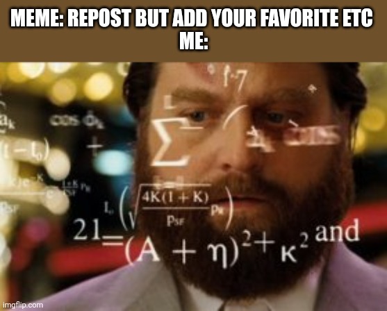 Seriously how do I do this I'm on mobile | MEME: REPOST BUT ADD YOUR FAVORITE ETC 
ME: | image tagged in trying to calculate how much sleep i can get | made w/ Imgflip meme maker