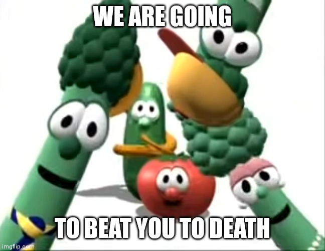 WE ARE GOING; TO BEAT YOU TO DEATH | made w/ Imgflip meme maker