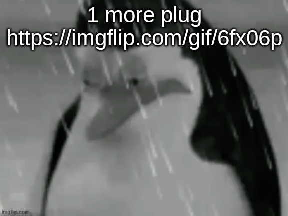 the sad | 1 more plug https://imgflip.com/gif/6fx06p | image tagged in the sad | made w/ Imgflip meme maker