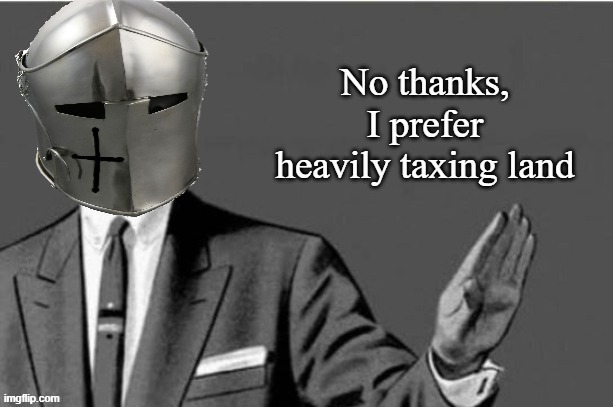 No thanks, I prefer heavily taxing land | made w/ Imgflip meme maker