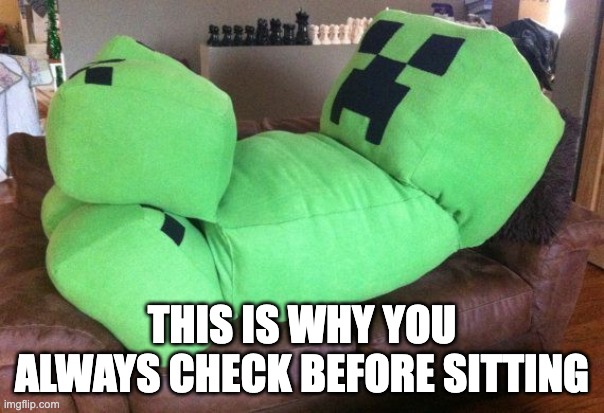 watch where you sit | THIS IS WHY YOU ALWAYS CHECK BEFORE SITTING | image tagged in creeper on a couch | made w/ Imgflip meme maker